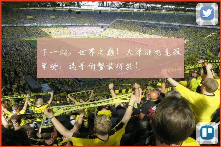 下一站，世界之巅！大洋洲电竞冠军榜，选手们整装待发！
