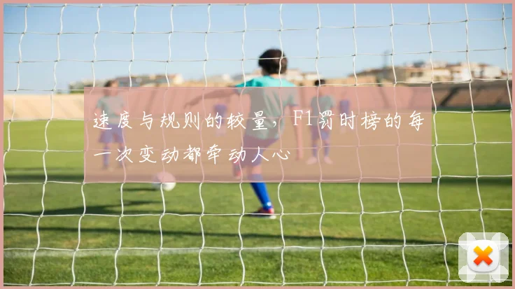 速度与规则的较量，F1罚时榜的每一次变动都牵动人心