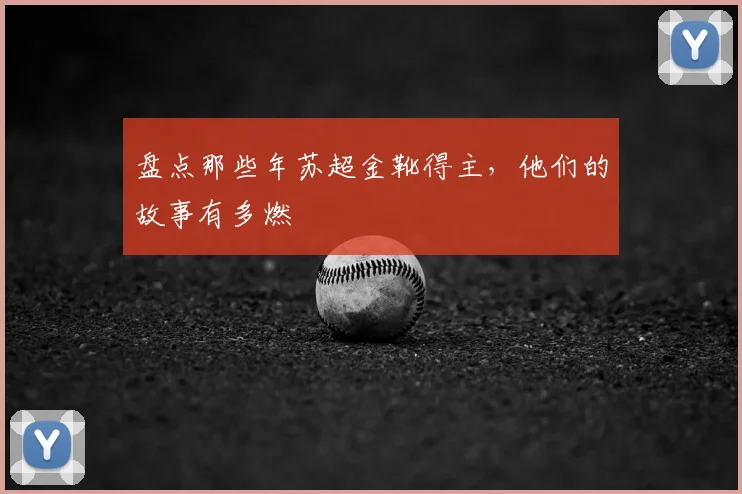 盘点那些年苏超金靴得主,他们的故事有多燃